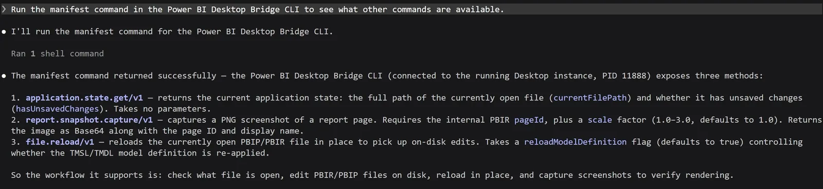 Claude Code in a VS Code terminal. The prompt reads: Run the manifest command in the Power BI Desktop Bridge CLI to see what other commands are available. Claude Code replies that the manifest command returned successfully, connected to the running Desktop instance, PID 11888, which exposes three methods: application.state.get/v1 returns the full path of the open file and whether it has unsaved changes; report.snapshot.capture/v1 captures a PNG of a report page from its PBIR pageId, at a scale from 1.0 to 3.0 that defaults to 1.0; and file.reload/v1 reloads the open PBIP/PBIR file in place, with a reloadModelDefinition flag that defaults to true. It sums up the workflow: check what file is open, edit PBIR/PBIP files on disk, reload in place, and capture screenshots to verify rendering.