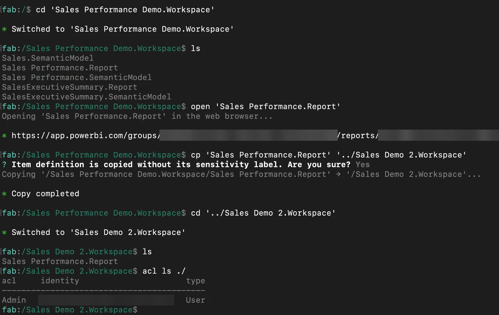 The Fabric CLI's interactive prompt. cd 'Sales Performance Demo.Workspace' switches to that workspace; ls lists Sales.SemanticModel, Sales Performance.Report, Sales Performance.SemanticModel, SalesExecutiveSummary.Report and SalesExecutiveSummary.SemanticModel; open 'Sales Performance.Report' opens it in the web browser at an app.powerbi.com groups and reports URL; cp 'Sales Performance.Report' '../Sales Demo 2.Workspace' asks Item definition is copied without its sensitivity label. Are you sure? Yes, then Copy completed; cd '../Sales Demo 2.Workspace' switches workspaces; ls lists Sales Performance.Report; and acl ls ./ prints a table with the columns acl, identity and type and one row: Admin, the signed-in user, User.